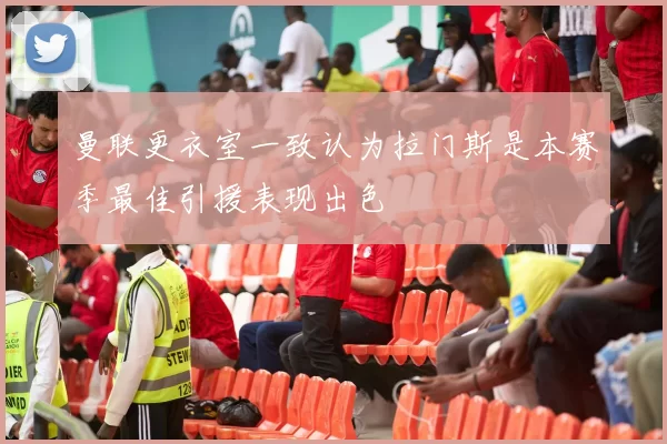 曼联更衣室一致认为拉门斯是本赛季最佳引援表现出色